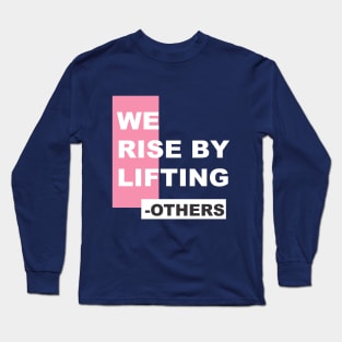 WE  RISE BY LIFTING OTHERS Long Sleeve T-Shirt